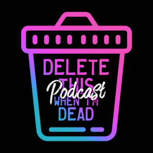 Delete This When I'm Dead Podcast